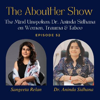S2E104: The Mind Unspoken: Dr. Aninda Sidhana on Women, Trauma & Taboo S2E104: The Mind Unspoken: Dr. Aninda Sidhana on Women, Trauma & Taboo