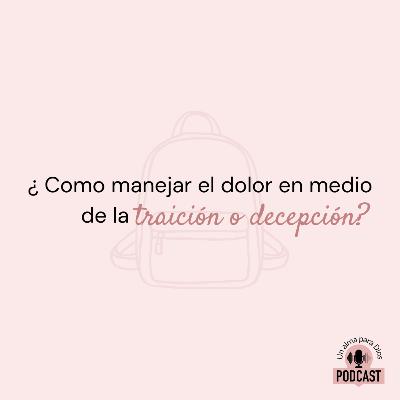 ¿ Como manejar el dolor en medio de una traición o desilución?