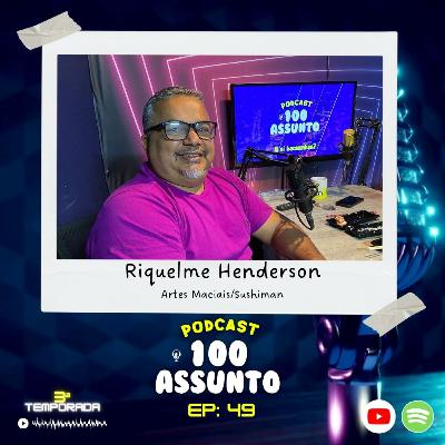 EP 49 - Riquelme Henderson - Podcast 100 Assunto EP 49 - Riquelme Henderson - Podcast 100 Assunto