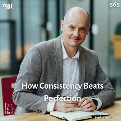 565 - How Consistency Beats Perfection 565 - How Consistency Beats Perfection
