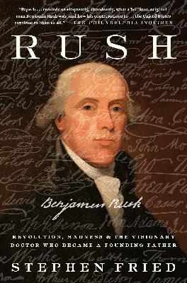 Rush: Revolution, Madness & The Visionary Doctor Who Became a Founding Father