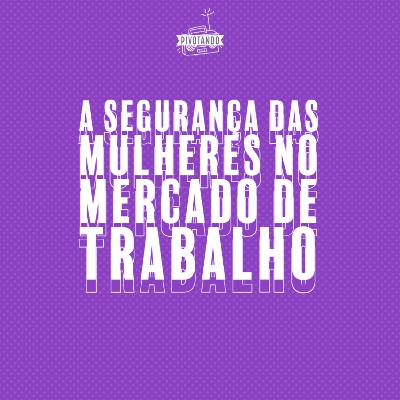 A segurança das mulheres no mercado de trabalho #003