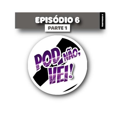 EPISÓDIO 6 [PARTE 1] - TEMPORADA 2