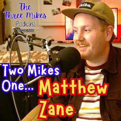Two Mikes, One...Matthew Zane!