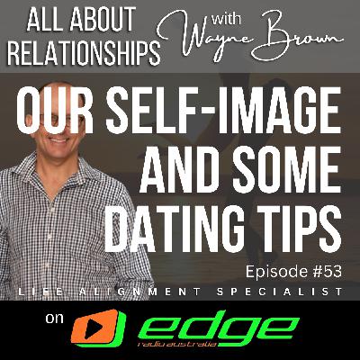 Our Self Image And Some Dating Tips - “All About Relationships” with Wayne Brown on Edge Radio Australia
