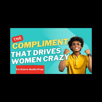 The Compliment That Drives Women Crazy | Dating to Win Podcast