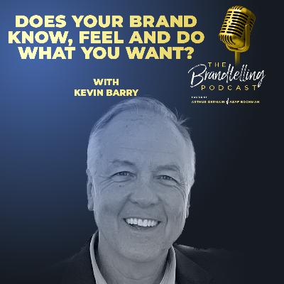 Does Your Brand Know, Feel and Do What You Want? with Kevin Barry Does Your Brand Know, Feel and Do What You Want? with Kevin Barry