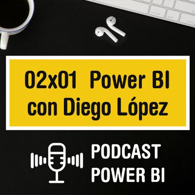 02x01 - Power BI y más con Diego López