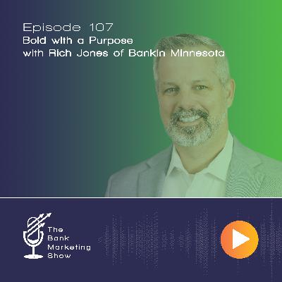 Ep 107 - Bold with a Purpose - with Rich Jones of BankIn Minnesota Ep 107 - Bold with a Purpose - with Rich Jones of BankIn Minnesota