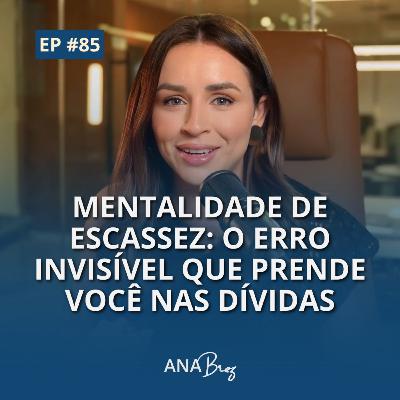 #85 - Mentalidade de escassez: o erro invisível que prende você nas dívidas
