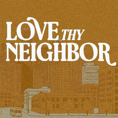 Love Thy Neighbor | Week 7