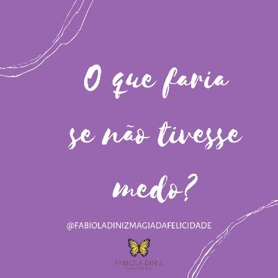 O que faria se não tivesse medo?