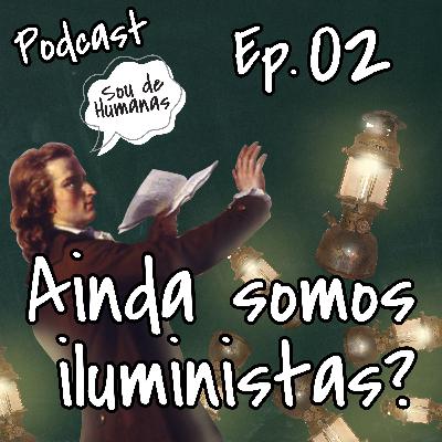 Sou de Humanas #02 - Ainda somos Iluministas?