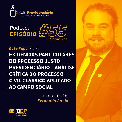#55 - Exigências particulares do processo justo previdenciário - Análise crítica do processo civil clássico aplicado ao campo social