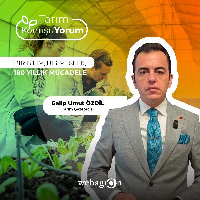 Tarım KonuşuYorum | Tarım Gazetecisi Galip Umut Özdil | Bir Bilim, Bir Meslek, 180 Yıllık Mücadele