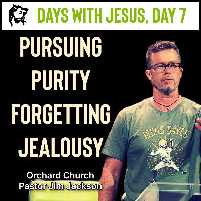 Pursuing Purity Forgetting Jealousy | Days With Jesus Day 7
