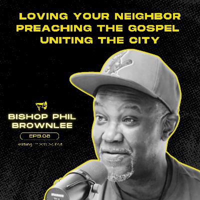 Phil Brownlee: Loving Your Neighbor, Preaching The Gospel, & Uniting A City