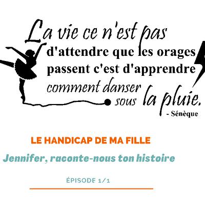 Le handicap de ma fille _ Jennifer raconte-nous ton histoire