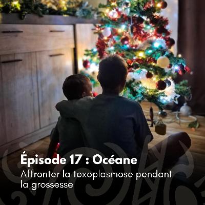 # 17 - Océane : Affronter la toxoplasmose pendant la grossesse