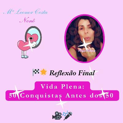 🎙️✨ Vida Plena: 50 Conquistas Antes dos 50 🏆 Episódio Extra 🏁🌟 Reflexão Final