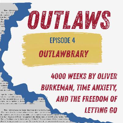 Outlawbrary #1: 4000 Weeks by Oliver Burkeman, Time Anxiety, and the Freedom of Letting Go