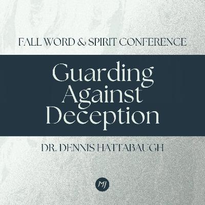Guarding Against Deception | Dr. Dennis Hattabaugh | Fall Word & Spirit Conference