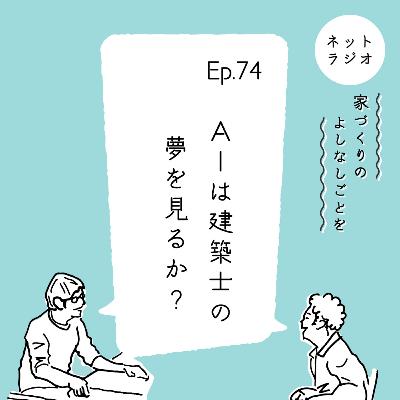 Ep.74「AIは建築士の夢を見るか？」