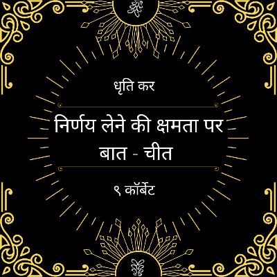 निर्णय लेने की क्षमता पर बात - चीत (decision making) (धृति कर , ९ कॉर्बेट )