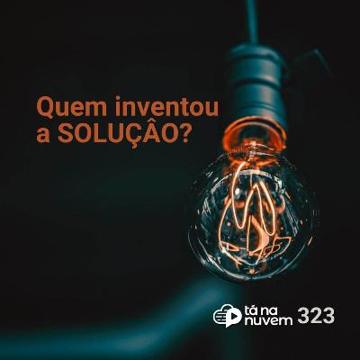 Tá Na Nuvem 323 - Quem inventou a solução? Tá Na Nuvem 323 - Quem inventou a solução?