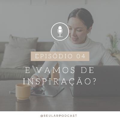 #04 - E vamos de Inspiração?