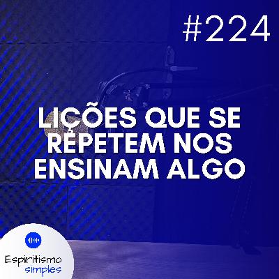 #224 - Lições que se repetem nos ensinam algo