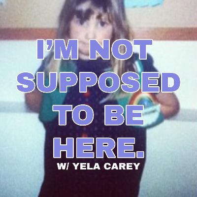 I'M NOT SUPPOSED TO BE HERE. EP. 16: YELA CAREY