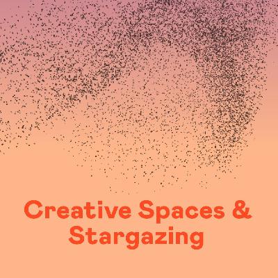 Creative Spaces & Stargazing