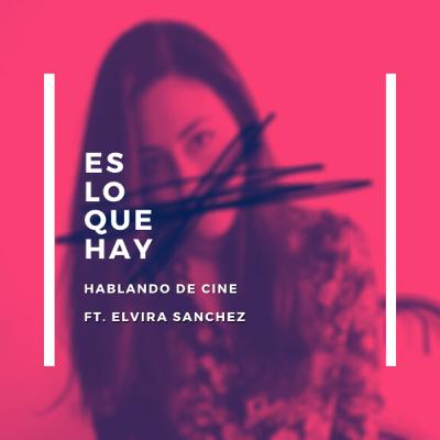 Episodio 8: Hablando de Cine (Ft. Elvira Sanchez)