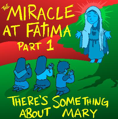The Miracle at Fatima Part 1: There's Something About Mary The Miracle at Fatima Part 1: There's Something About Mary