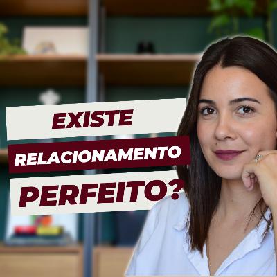 Existe relacionamento perfeito?