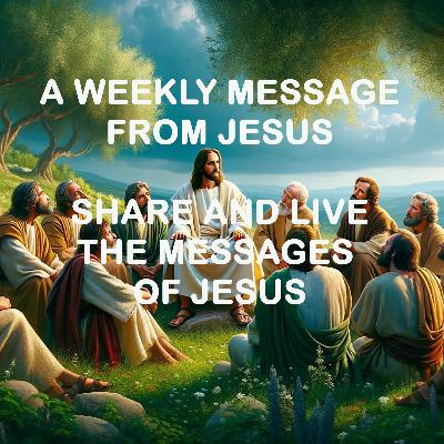 Share and Live the Messages of Jesus - A Weekly Message from Jesus