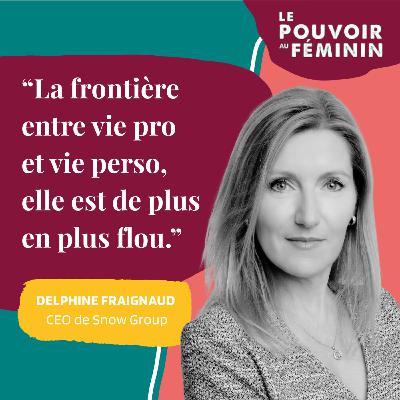 Delphine Fraignaud, CEO de Snow Group - "La frontière entre vie pro et vie perso est de plus en plus floue."