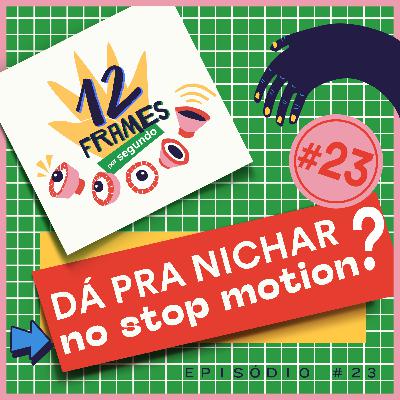 #23 | Dá pra nichar no stop motion?