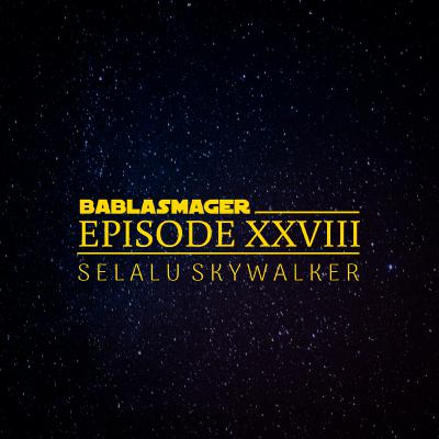 EPISODE XXVIII - SELALU SKYWALKER