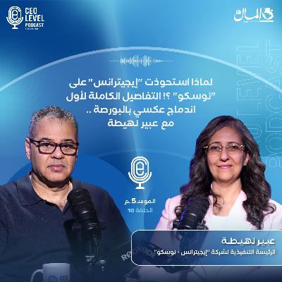 لماذا استحوذت "إيجيترانس" على "نوسكو" ؟! التفاصيل الكاملة لأول اندماج عكسي بالبورصة.. مع عبير لهيطة
