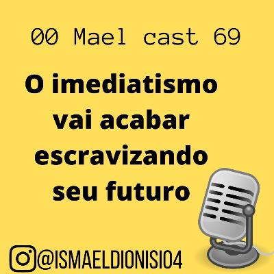 0069 O imediatismo vai acabar escravizando seu futuro / Liberdade Financeira