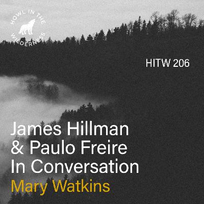 James Hillman & Paulo Freire In Conversation (RVP50) | Mary Watkins | HITW 206