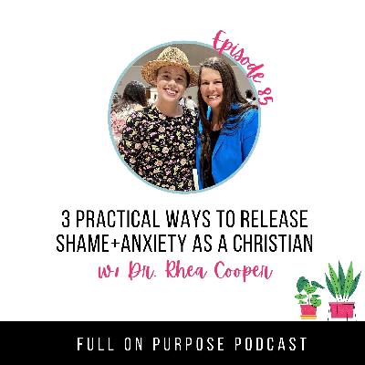 Episode 85: Three Practical Ways to Release Shame+Anxiety as a Christian w/Dr. Rhea Cooper
