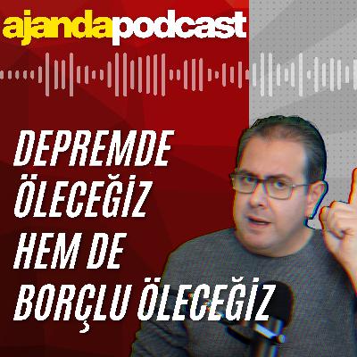 Deprem olacak öleceğiz; hem de borçlu öleceğiz (Ep.281)