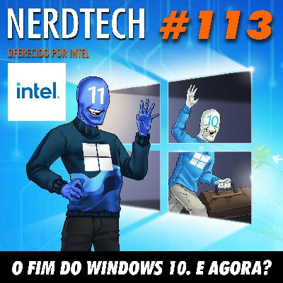NerdTech 113 - O Fim do Windows 10. E agora?