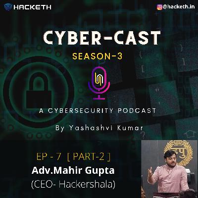 The Hacker Mindset | Mahir Gupta | Part- 2 [ HINDI ] EP-7 | Cyber-Cast |