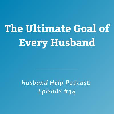 The Ultimate Goal of Every Husband