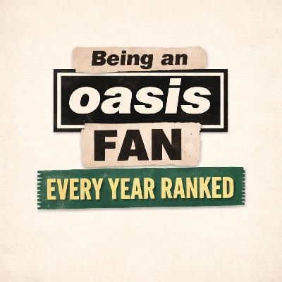 329: Being An Oasis Fan - Every Year Ranked! 1991-2025