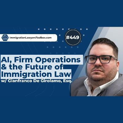 #449 AI, Firm Operations & the Future of Immigration Law w/ Gianfranco De Girolamo, Esq.